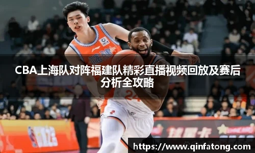 CBA上海队对阵福建队精彩直播视频回放及赛后分析全攻略