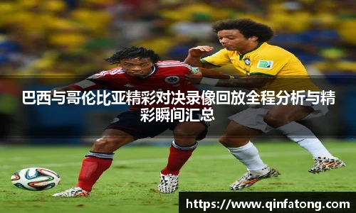 巴西与哥伦比亚精彩对决录像回放全程分析与精彩瞬间汇总