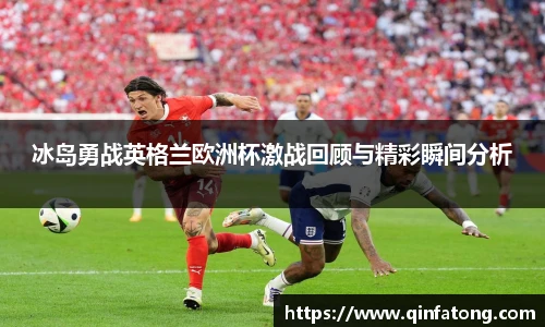 冰岛勇战英格兰欧洲杯激战回顾与精彩瞬间分析